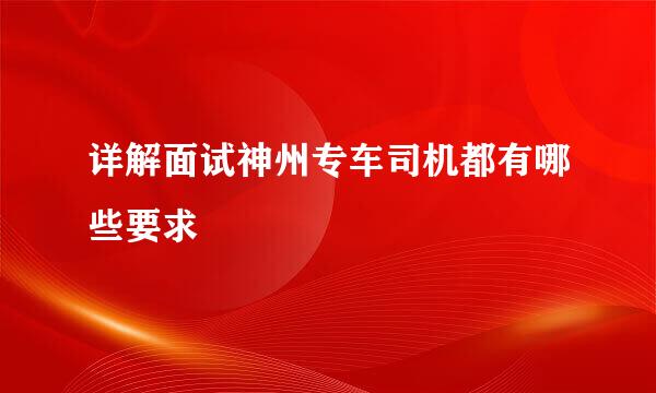 详解面试神州专车司机都有哪些要求