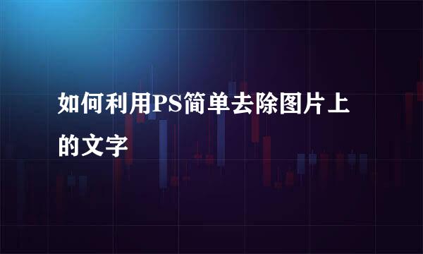 如何利用PS简单去除图片上的文字