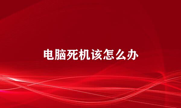 电脑死机该怎么办