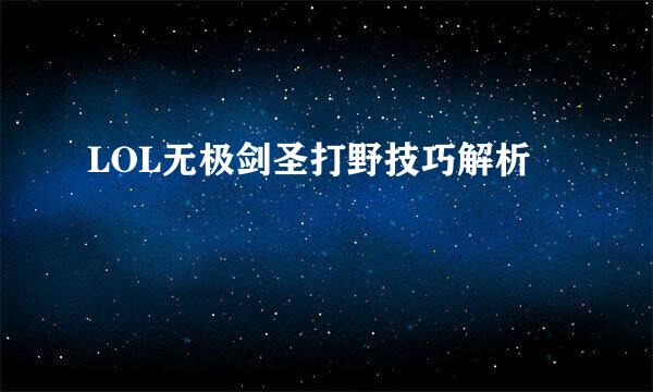 LOL无极剑圣打野技巧解析