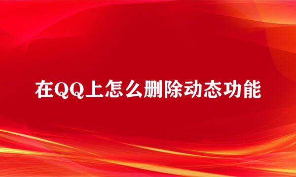 在QQ上怎么删除动态功能