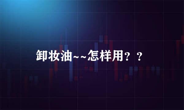 卸妆油~~怎样用？？