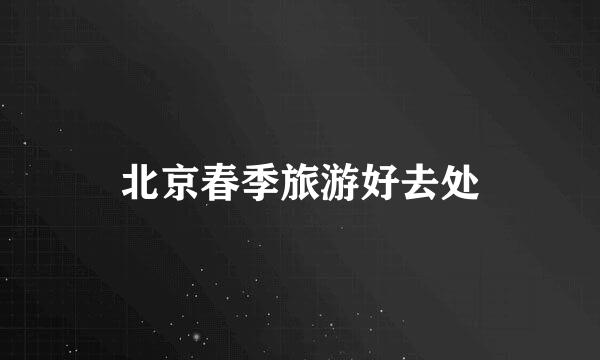 北京春季旅游好去处