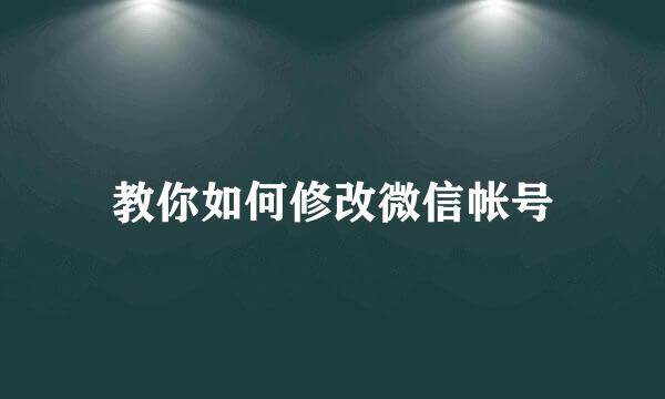 教你如何修改微信帐号