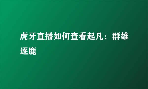 虎牙直播如何查看起凡：群雄逐鹿
