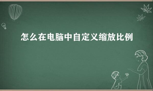 怎么在电脑中自定义缩放比例