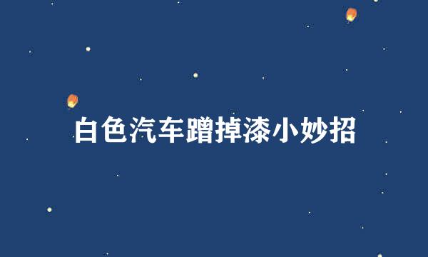 白色汽车蹭掉漆小妙招