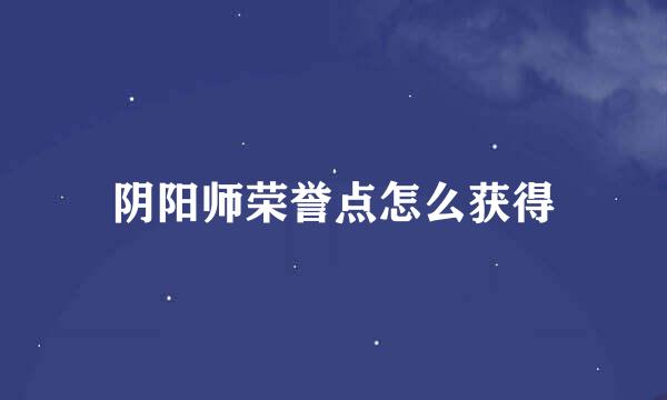 阴阳师荣誉点怎么获得