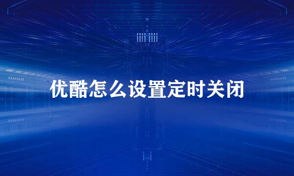 优酷怎么设置定时关闭