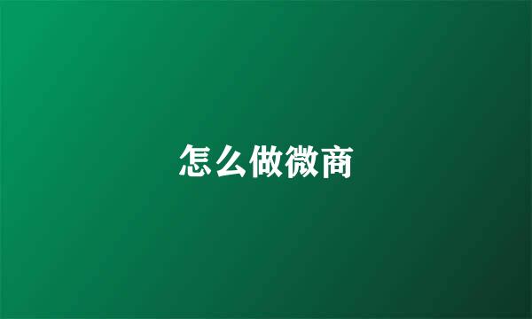 怎么做微商