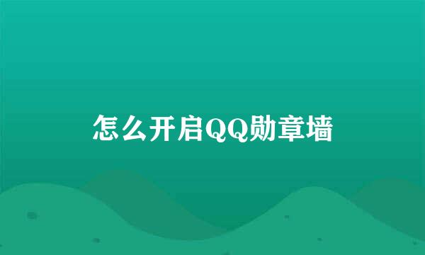 怎么开启QQ勋章墙