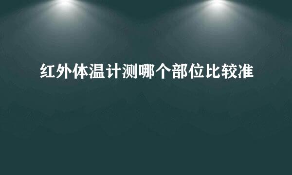 红外体温计测哪个部位比较准