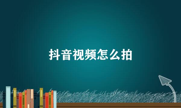 抖音视频怎么拍