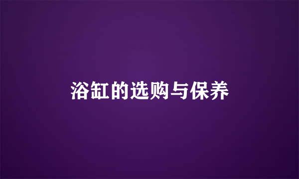 浴缸的选购与保养