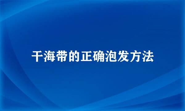 干海带的正确泡发方法