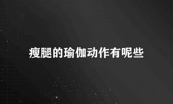 瘦腿的瑜伽动作有呢些