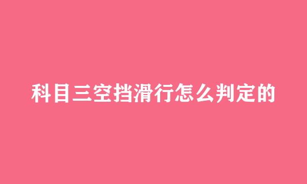 科目三空挡滑行怎么判定的