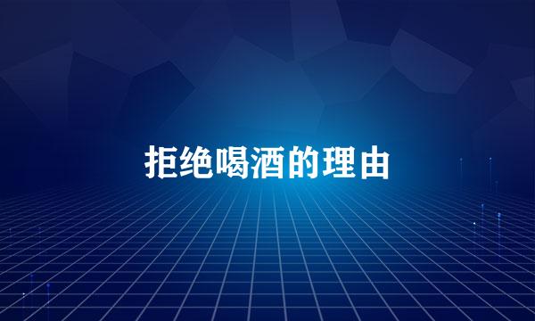 拒绝喝酒的理由