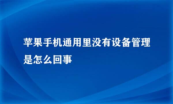 苹果手机通用里没有设备管理是怎么回事