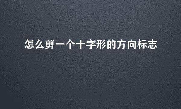 怎么剪一个十字形的方向标志