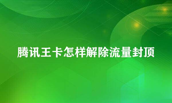 腾讯王卡怎样解除流量封顶