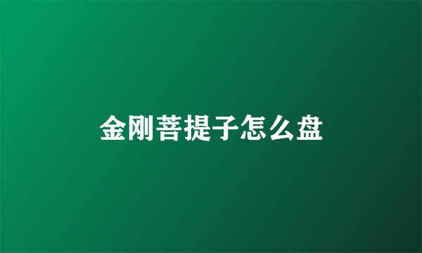 金刚菩提子怎么盘