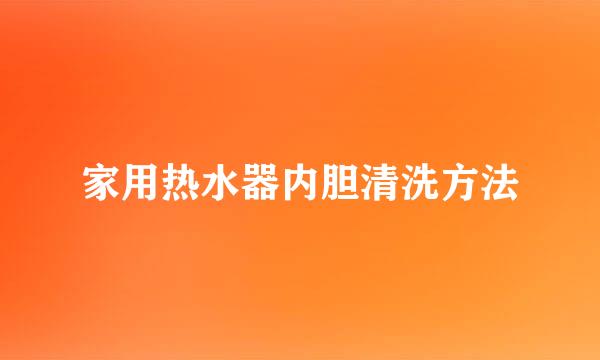 家用热水器内胆清洗方法