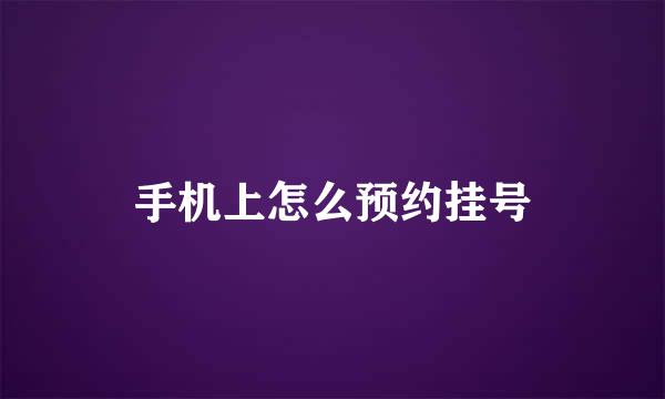 手机上怎么预约挂号
