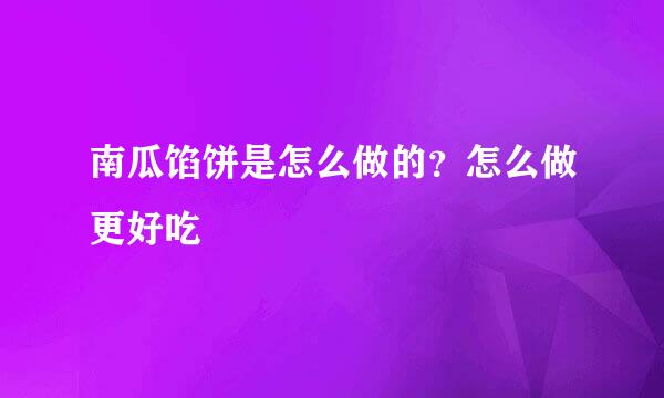 南瓜馅饼是怎么做的？怎么做更好吃