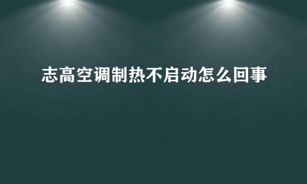志高空调制热不启动怎么回事