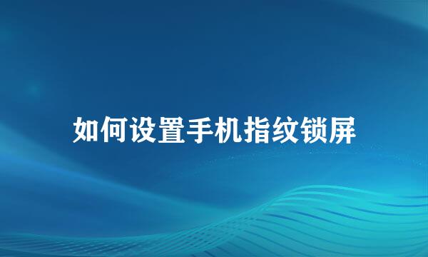如何设置手机指纹锁屏
