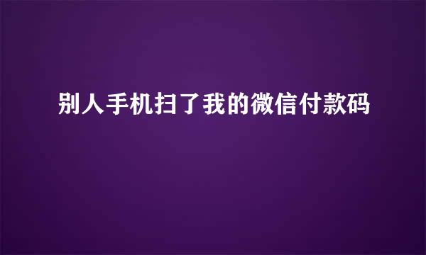 别人手机扫了我的微信付款码
