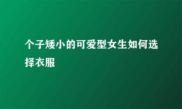 个子矮小的可爱型女生如何选择衣服