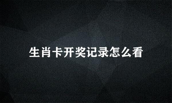 生肖卡开奖记录怎么看