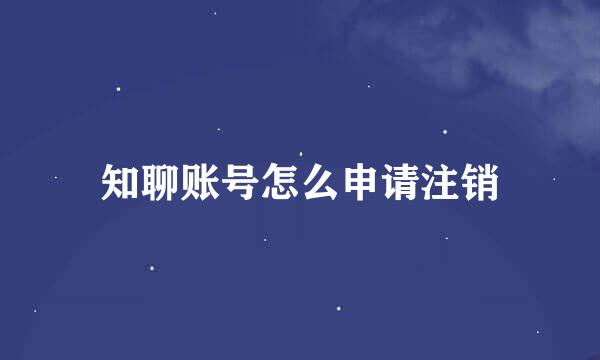 知聊账号怎么申请注销
