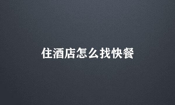 住酒店怎么找快餐