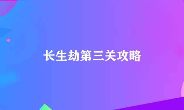 长生劫第三关攻略
