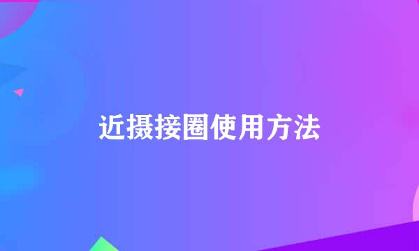 近摄接圈使用方法