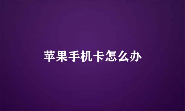 苹果手机卡怎么办