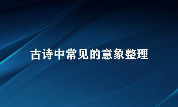 古诗中常见的意象整理