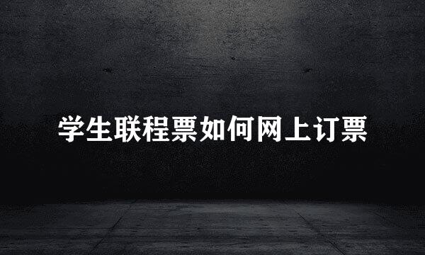 学生联程票如何网上订票