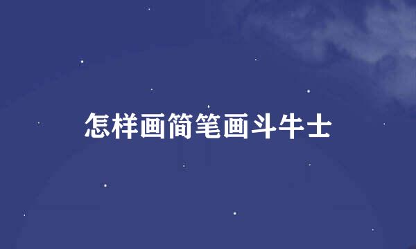 怎样画简笔画斗牛士