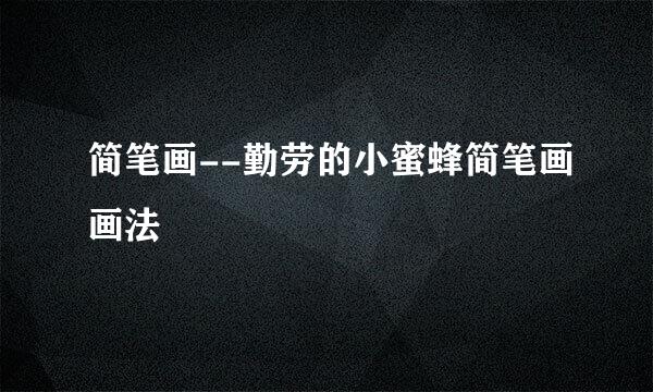 简笔画--勤劳的小蜜蜂简笔画画法