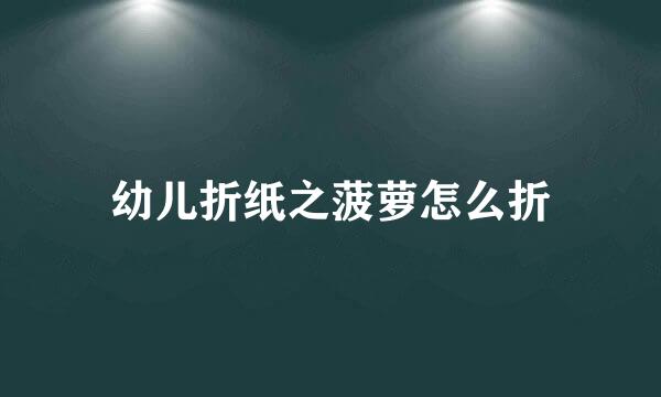 幼儿折纸之菠萝怎么折