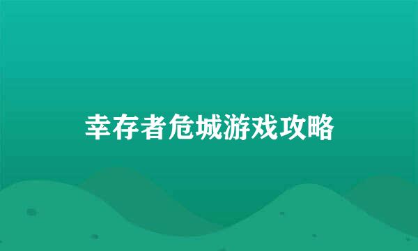 幸存者危城游戏攻略