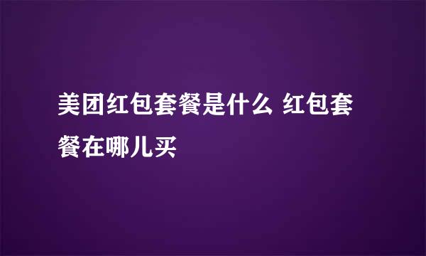 美团红包套餐是什么 红包套餐在哪儿买