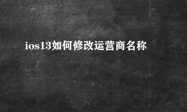 ios13如何修改运营商名称