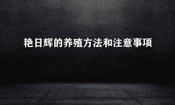 艳日辉的养殖方法和注意事项