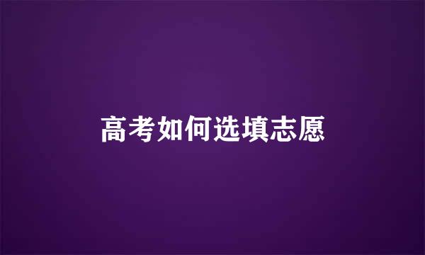 高考如何选填志愿
