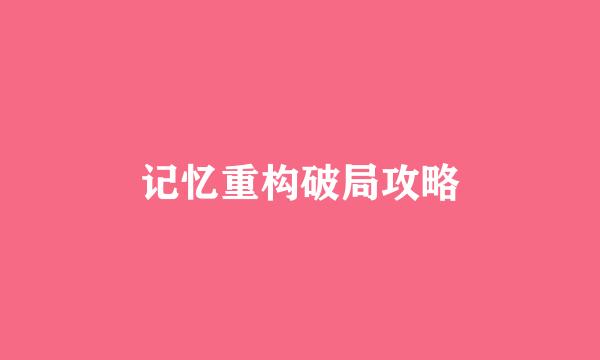 记忆重构破局攻略